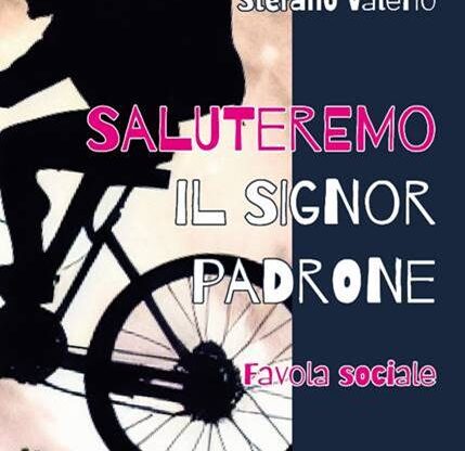 Il libro di Stefano Valerio “Saluteremo il signor padrone” si presenta a Fuoriluogo